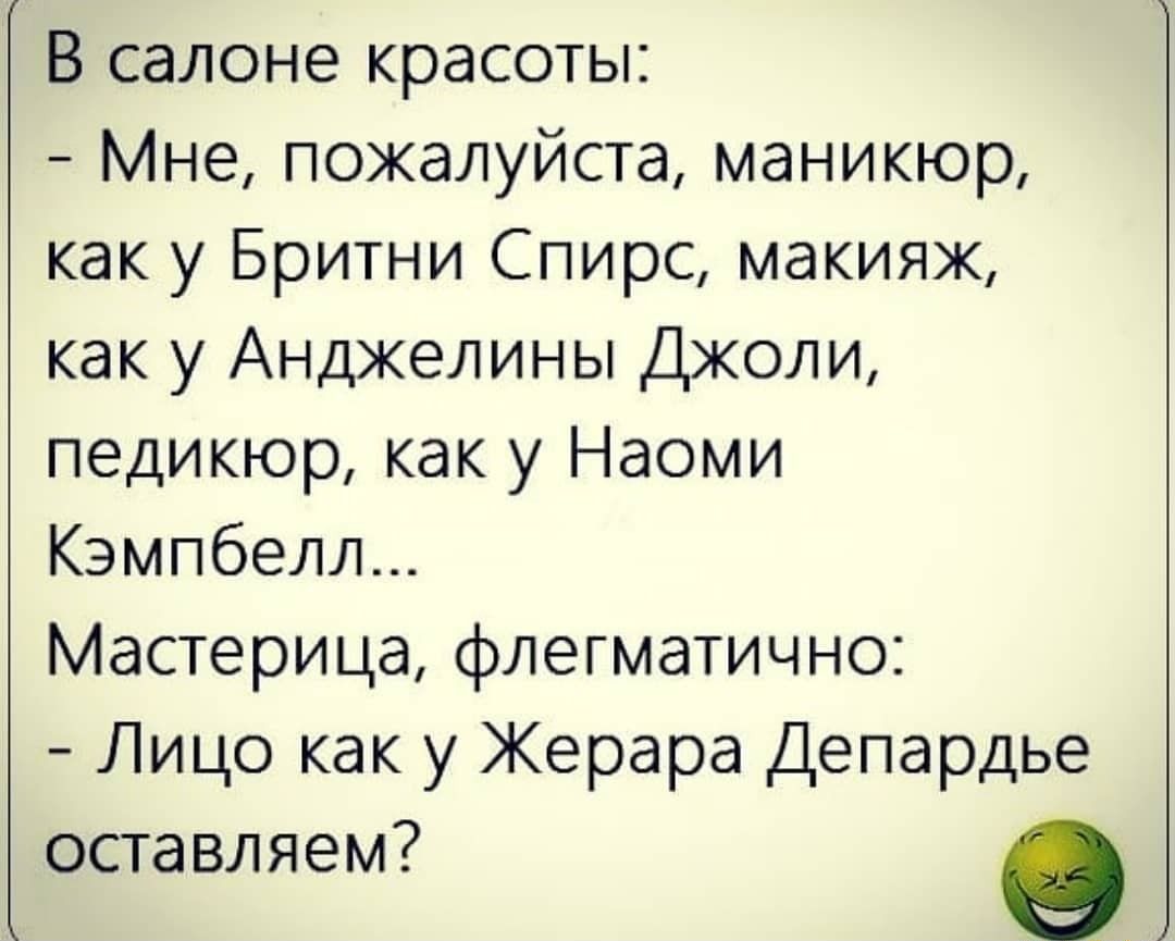 В салоне красоты Мне пожалуйста маникюр как у Бритни Спирс макияж как у Анджелины Джоли педикюр как у Наоми Кэмпбелл Мастерица флегматично Лицо как у Жерара Депардье осгавляем о