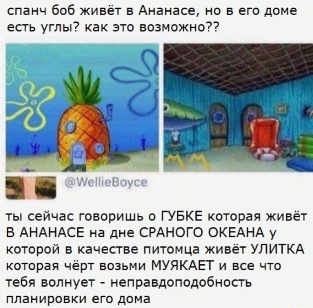 спанч боб живёт в Ананасе но в его доме есть углы как это возможно ты  сейчас говоришь ГУБКЕ которая живёт В АНАНАСЕ на дне СРАНОГО ОКЕАНА у  которой в качестве питомца живёт