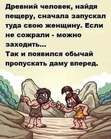 древний человек найдя пещеру сначала запускал туда свою женщину Если не сожрали можно заходить Так и появился обычай пропускать даму вперед