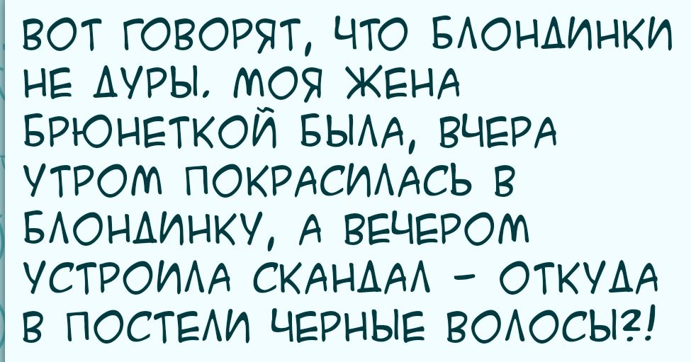 ВОТ ГОВОРЯТ ЧТО БАОНАИНКИ НЕ АУРЫ МОЯ ЖЕНА БРЮНЕТКОИ БЫАА ВЧЕРА ТРОМ ПОКРАСИААСЬ В БАОНАИНКУ А ВЕЧЕРОМ УСТРОИАА СКАНААА ОТКУАА В ПОСТЕАИ ЧЕРНЫЕ ВОАОСЫ