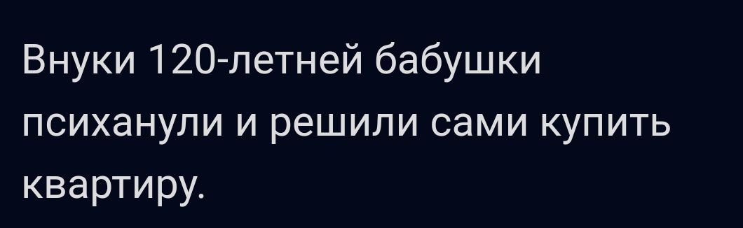 Внуки 120 летней бабушки ПСИХЗНУПИ И решили СЗМИ КУПИТЬ квартиру