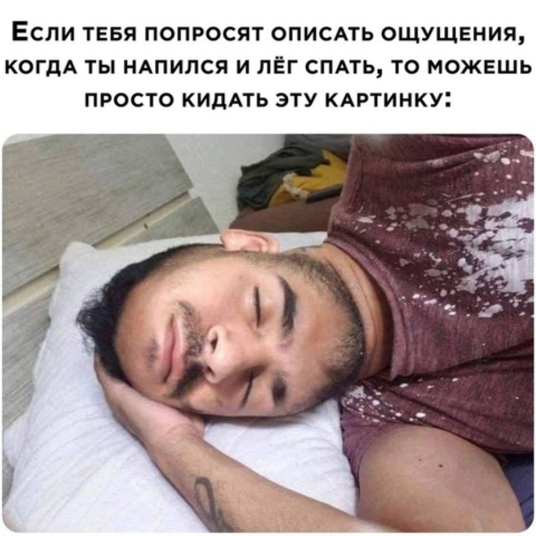 ЕСЛИ ТЕБЯ ПОПРОСПТ ОПИСАТЬ ОЩУЩЕНИЯ КОГДА ТЫ НАПИЛСЯ И ЛЁГ СПАТЬ ТО МОЖЕШЬ ПРОСТО КИПАТЬ ЭТУ КАРТИНКУ