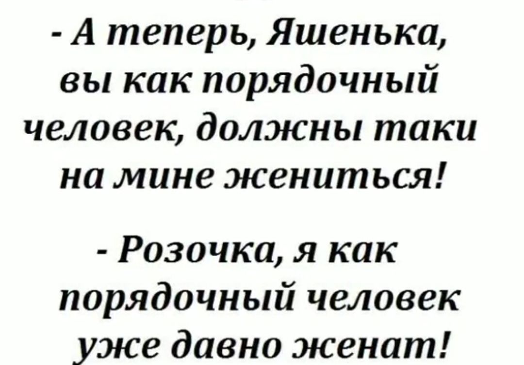 А теперь Яшенька вы как порядочный человек должны таки на мине жениться Розочка я как порядочный человек уже давно женат