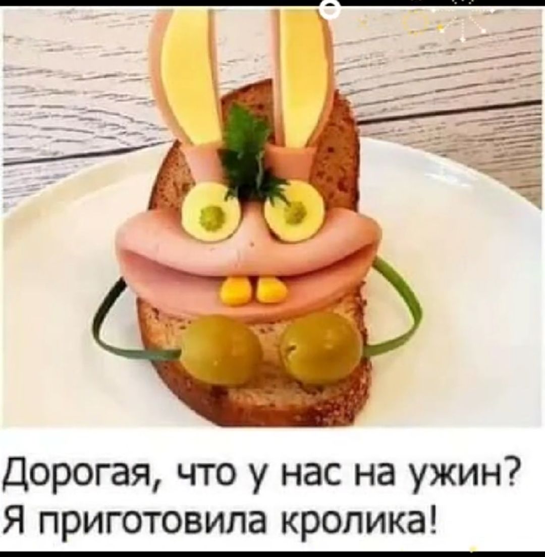 Дорогая что у нас на ужин Я приготовила кролика
