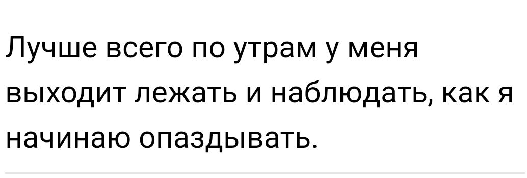 Лучше всего по утрам у меня выходит лежать и наблюдать как я начинаю опаздывать