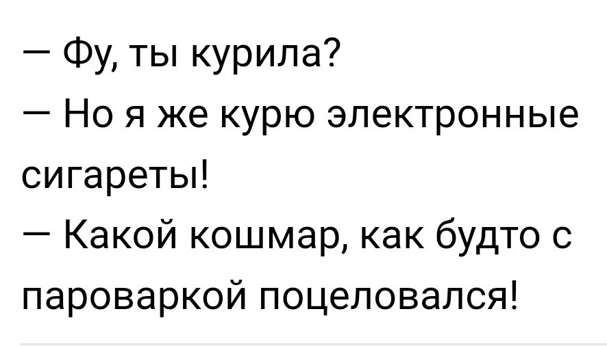 Фу ты курила Но я же курю электронные сигареты Какой кошмар как будто с пароваркой поцеловался