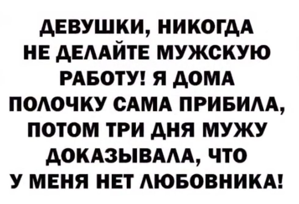 АЕВУШКИ НИКОГДА НЕ АЕААЙТЕ МУЖСКУЮ РАБОТУ Я АОМА ПОАОЧКУ САМА ПРИБИАА ПОТОМ ТРИ АНЯ МУЖУ АОКАЗЫВААА ЧТО У МЕНЯ НЕТ АЮБОВНИКА