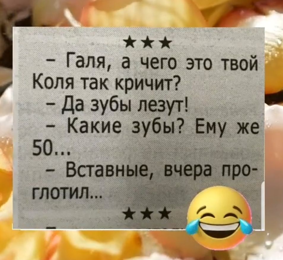 Галя а чего это твой Коля так кричит да зубы Какие
