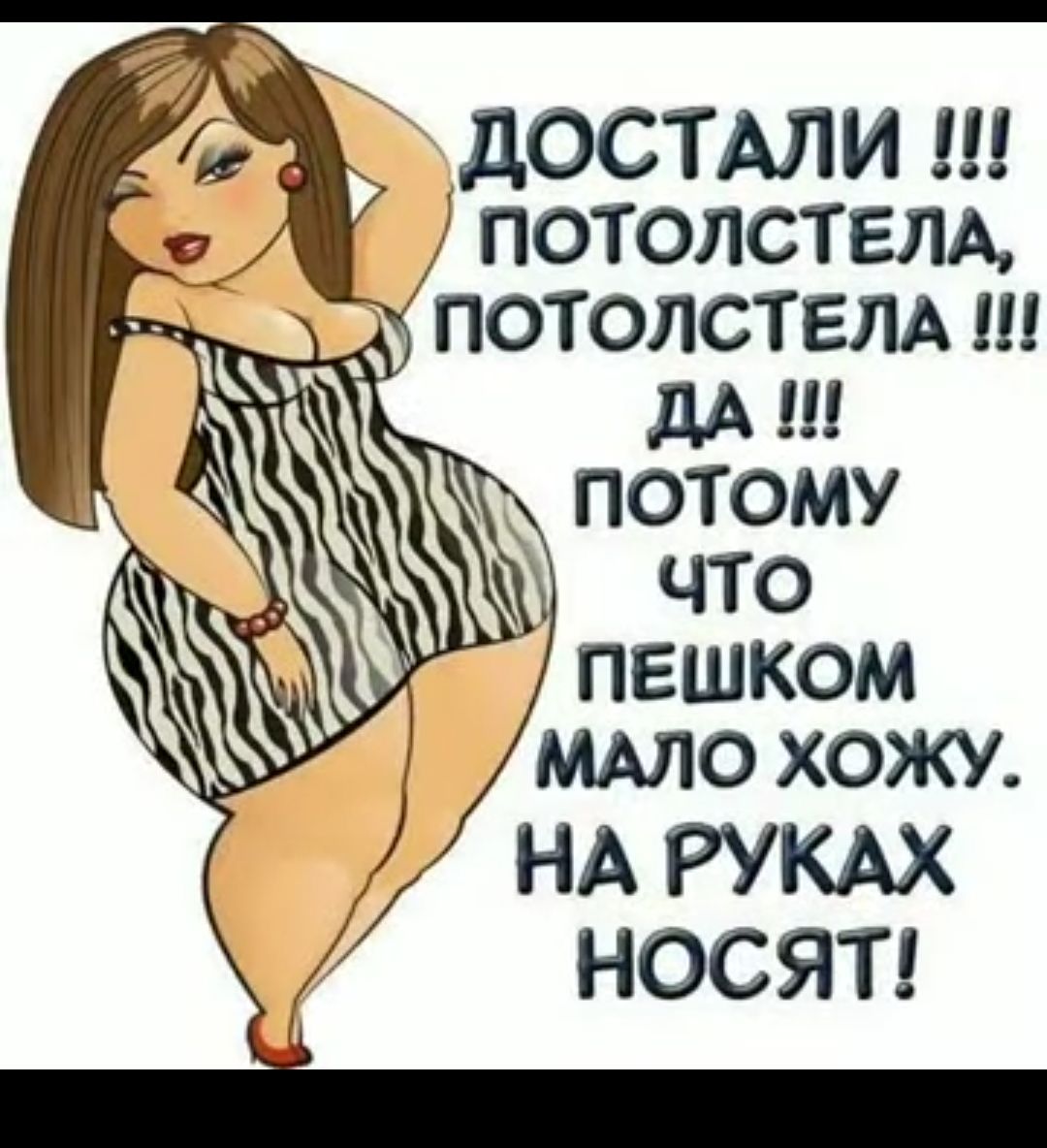дОСТАЛИ потолстем дА Ш ПОТОМУ ЧТО ПЕШКОМ МАЛО ХОЖУ НА РУКАХ носят