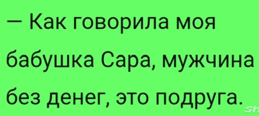 Как говорила МОЯ бабушка Сара мужчина без денег это подруга