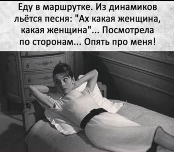 Еду в маршрутке Из динамиков льётся песня Ах какая женщина какая женщин Посмотрела по сторонам Опять про меня