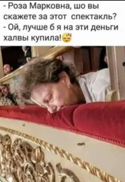 Роза Марковна шо вы скажете за этот спектакль Ой лучше б я на эти деньги хапвы купила 3
