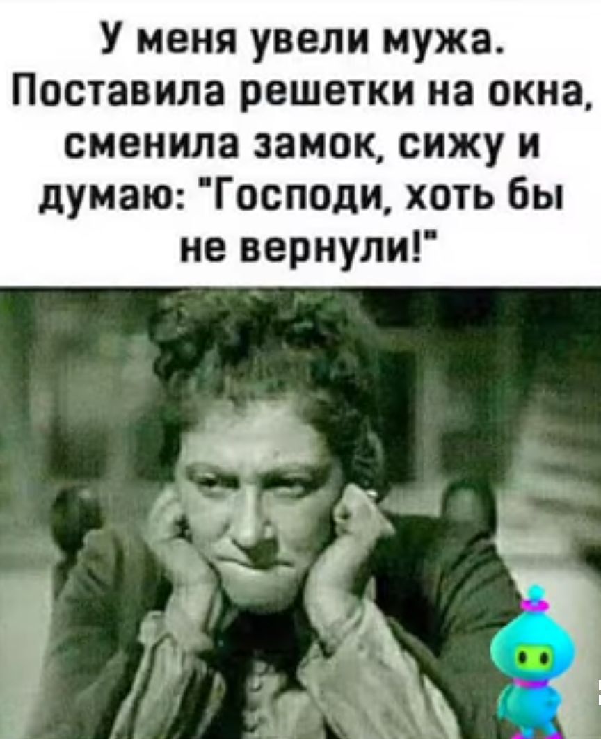 У МЕНЯ увели мужа Поставила РЕШЕТКИ на окна сменила замок сижу И думаю Господи хоть бы не вернули