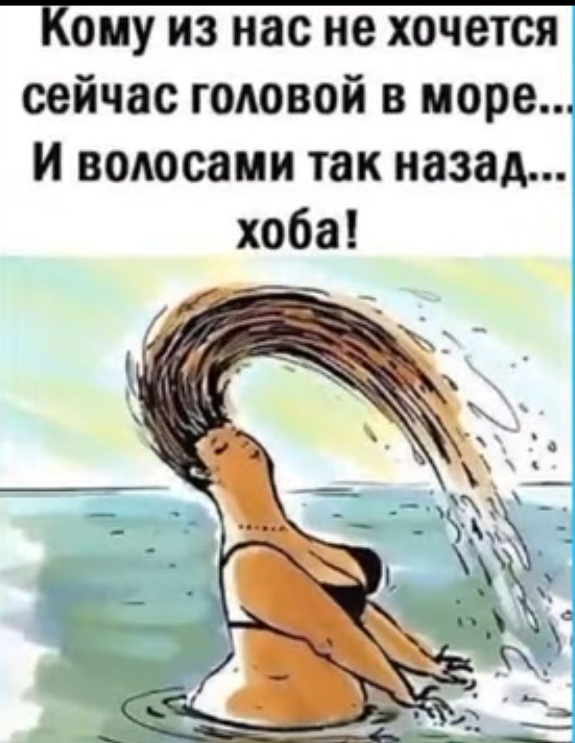 Кому из нас не хочется сейчас головой в море и волосами так назад хоба