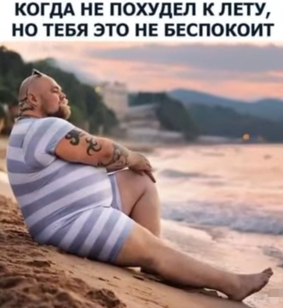 КОГДА НЕ ПОХУдЕЛ К ЛЕТУ НО ТЕБЯ ЭТО НЕ БЕСПОКОИТ