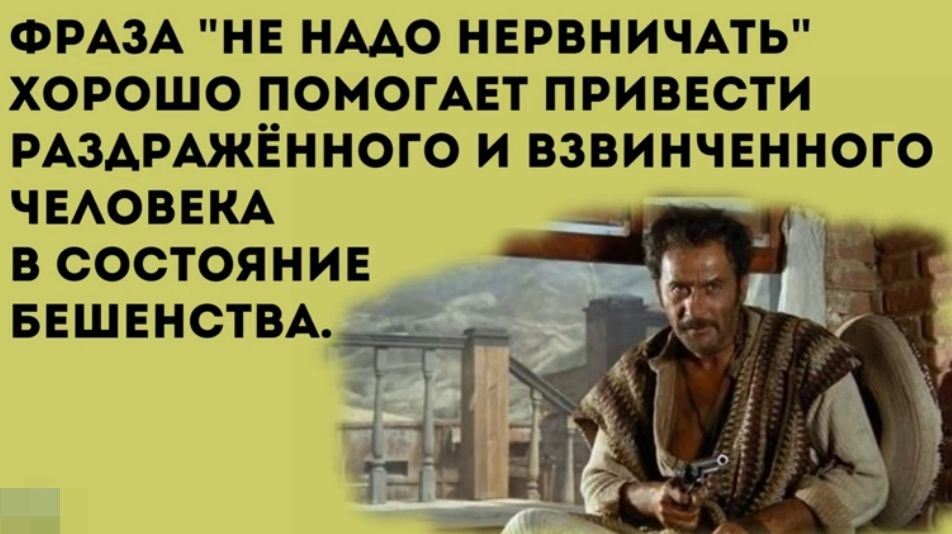ФРАЗА НЕ НААО НЕРВНИЧАТЬ ХОРОШО ПОМОГАЕТ ПРИВЕСТИ РАЗАРАЖЁННОГО И ВЗВИНЧЕННОГО ЧЕАОБЕКА В СОСТОЯНИЕ БЕШЕНСТВА _