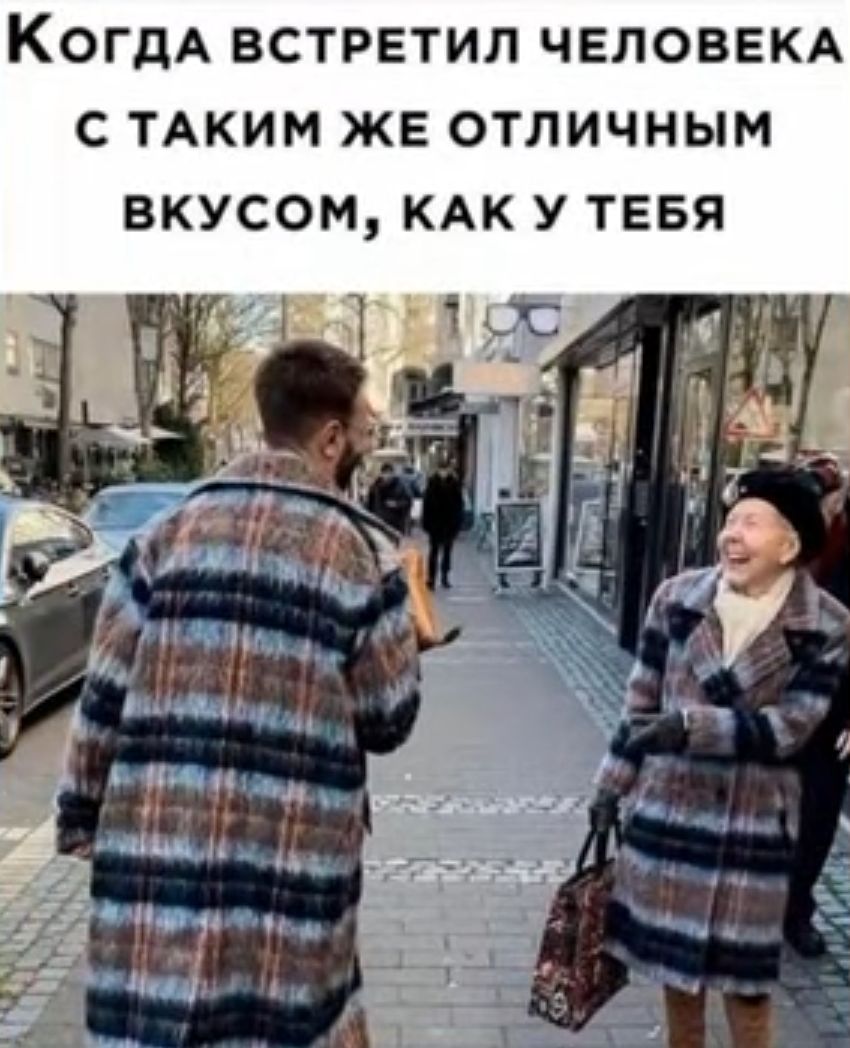 КОГДА ВСТРЕТИЛ ЧЕЛОВЕКА С ТАКИМ ЖЕ ОТЛИЧНЫМ ВКУСОМ КАК У ТЕБЯ