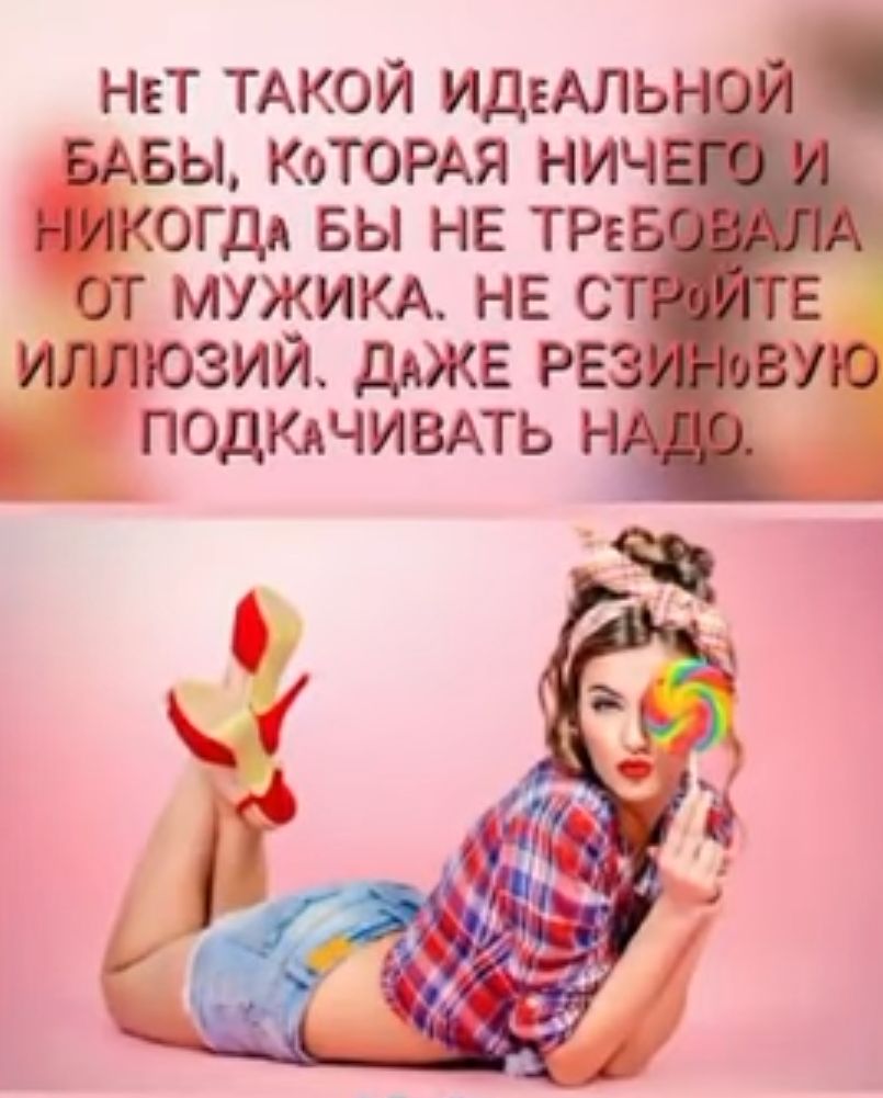 НЕТ ТАКОЙ ИДЕАЛЬ БАБЫ КоТОРАЯ НИЧ НИКОГДА БЫ НЕ ТРЕ ОТ МУЖИКА НЕ С Е ИЛЛЮЗИЙ ДАЖЕ РЕ УЮ ПОДКАЧИВАТЬ Н