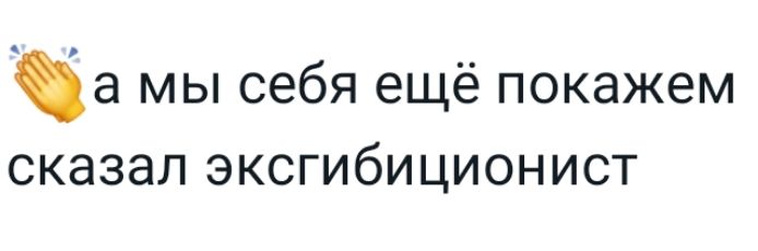 а мы себя ещё покажем сказал эксгибиционист