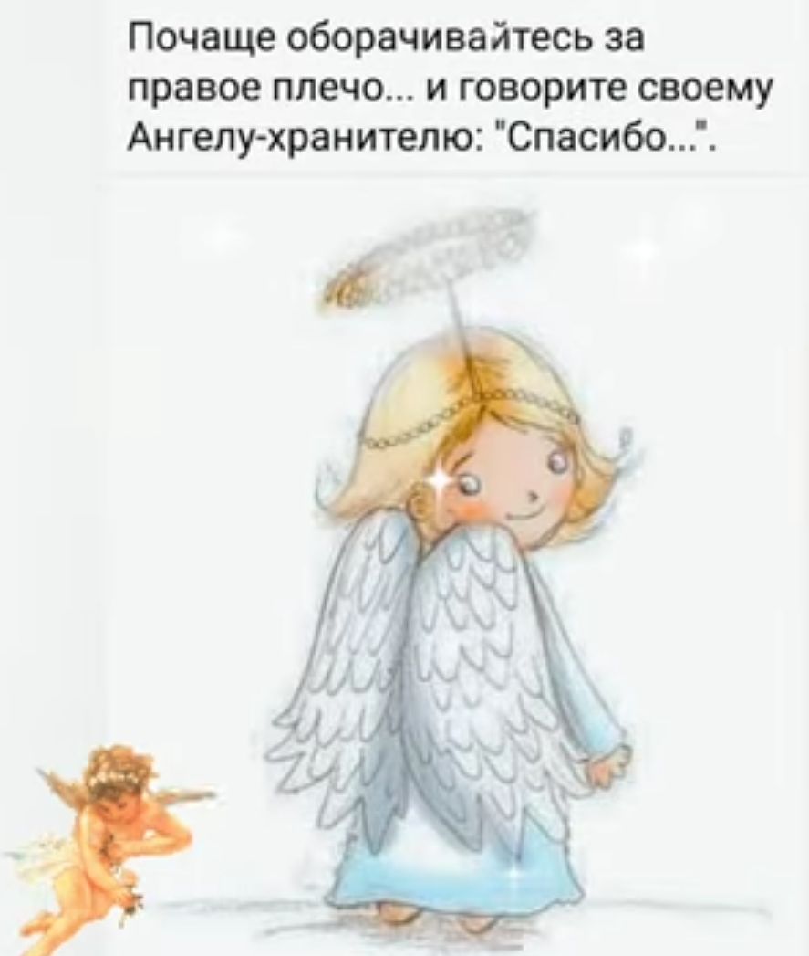 Почаще оборачивайтесь за правое плечо и говорите своему Ангелухранителю СпасибоЦ