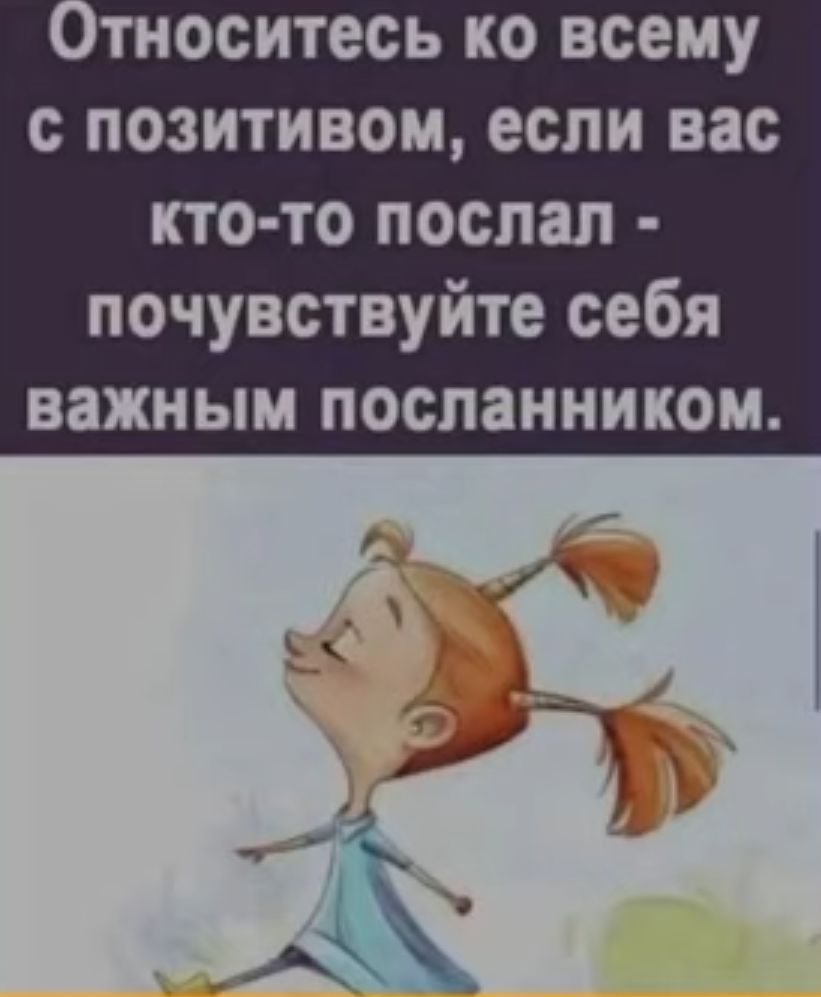 ТНОСИТЕСЬ КО всему ПОЗИТИВОМ ЕСЛИ вас КТО ТО поспал почувствуйте себя важным посланником