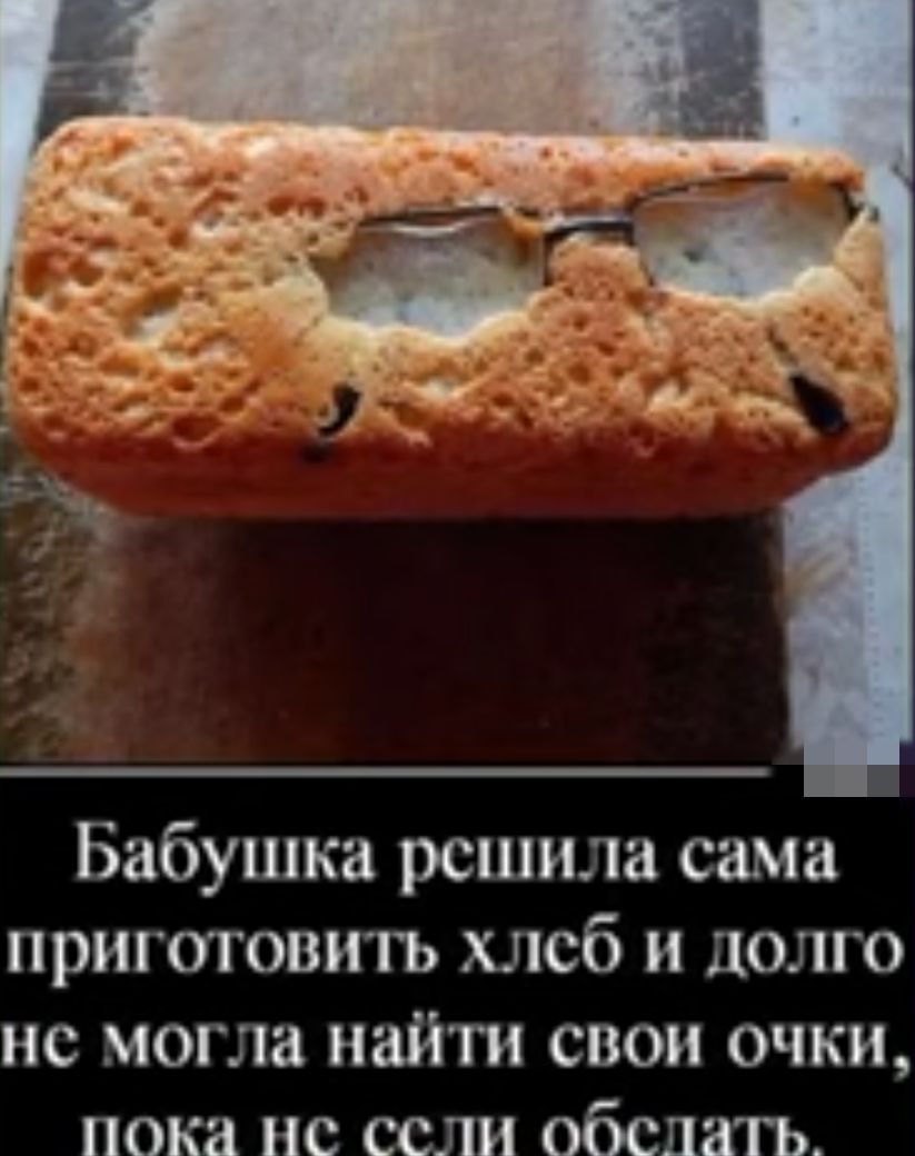 Бабушка решила сама приготовить хлеб и долго не могла найти свои очки пока не если обедать