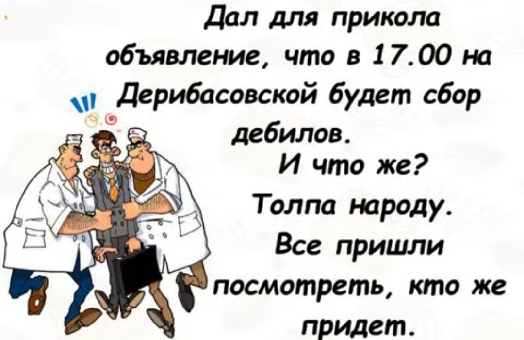 Дал для прикола объявление что в 17 00 на Дерибасовской будет сбор дебилов И что же Толпа тропу Все пришли посмотреть кто же придет