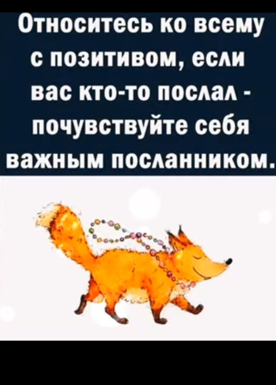 Относитесь ко всему с позитивом если вас кто то посдад почувствуйте себя важным посланником