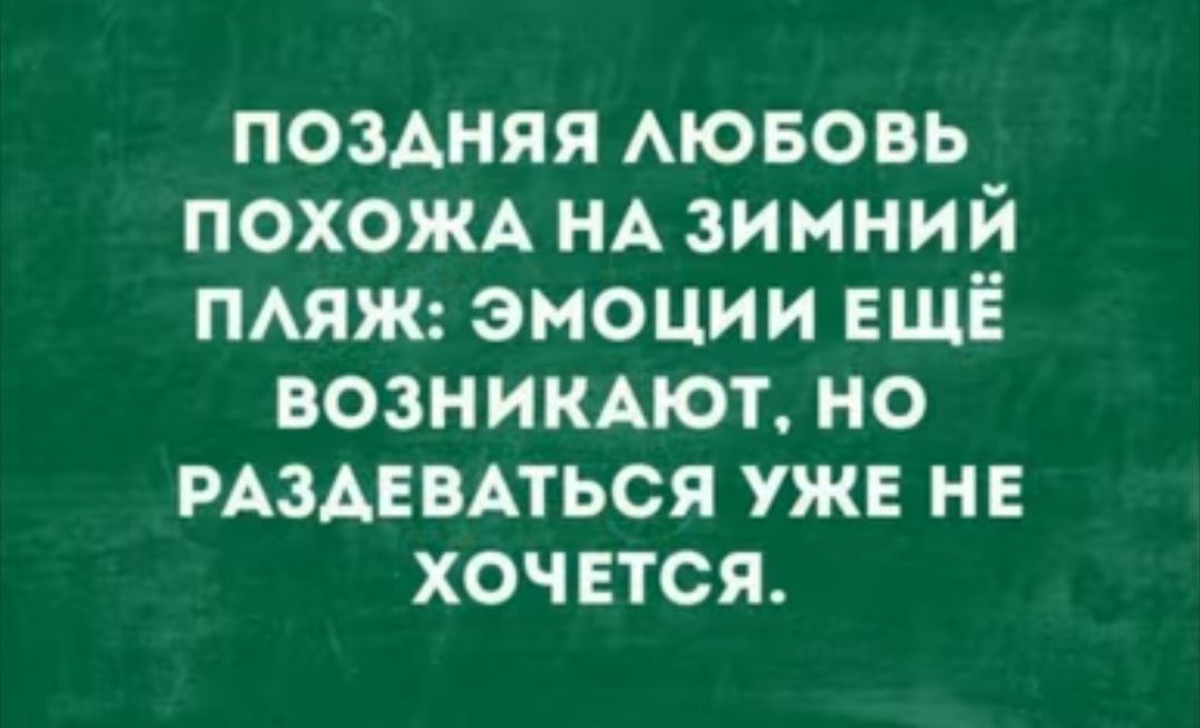 поздняя Аювовь ПОХОЖА НА зимний пмж эмоции ЕЩЁ возникнет но РАЗАЕВАТЬСЯ уж не хочется