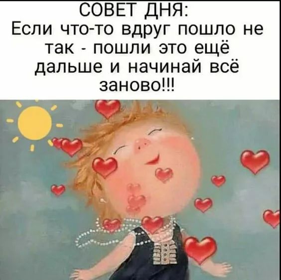 СОВЕТ дНЯ Если что то вдруг пошло не так пошли это ещё дальше и начинай всё заново