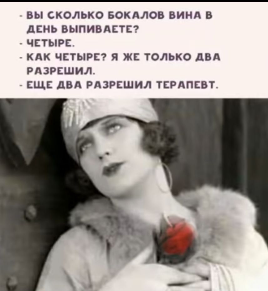 ВЬ СКОЛЬКО БОКАЛОВ ВИНА В ДЕНЬ ВЫПИВАЕТЕ ЧЕТЫРЕ КАК ЧЕТЫРЕ я ЖЕ ТОЛЬКО двд РАЗРЕШИЛ ЕЩЕ двд РАЗРЕШИЛ ТЕРАПЕВТ