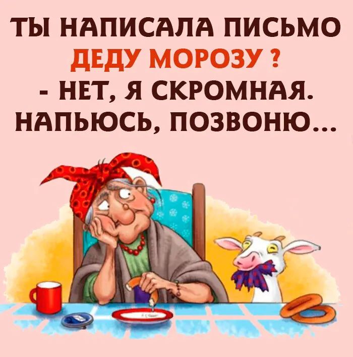 ТЫ НАПИСАПА ПИСЬМО ДЕДУ МОРОЗУ НЕТ Я СКРОМНАЯ НАПЬЮСЬ ПОЗВОНЮ