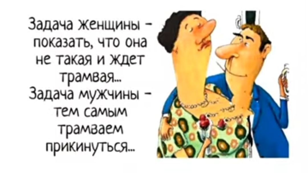 Задача женщины показать что она не такая и ждет трамвая Задача мужчины тем самым трамваем прикинутъсж