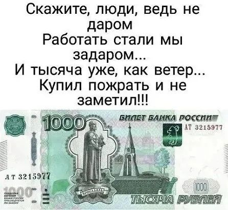 Скажите люди ведь не даром Работать стали мы задаром И тысяча уже как ветер Купил пожрать и не заметил