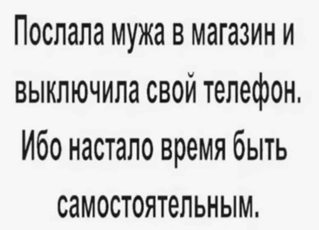 Поспала мужа в магазин и выключила свой телефон Ибо настало время быть самостоятельным