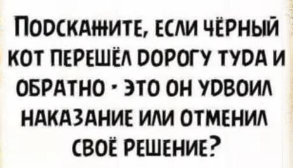 Пооскдшить ЕАИ ЧЕРНЫЙ кот ПЕРЕШЁА порогу под и оврдтно это он уовоил НАКАЗАНИЕ или отМЕнил СВОЁ РЕШЕНИЕ