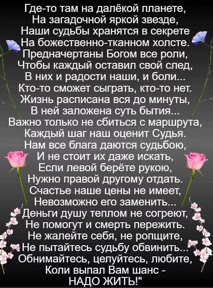 Где то там на далёкой планете На загадочной яркой звезде Наши судьбы хранятся в секрете На божественно тканном холсте _ Предначертаны Боюм все роли Чтобы каждый оставил свой след В них и радости наши и боли Кто то сможет сыграть ктото нет Жизнь расписана вся до минуты В ней заложена суть бытия Важно только не сбиться с маршрута Каждый шаг наш оценит Судья Нам все блага даются судьбою И не стоит их