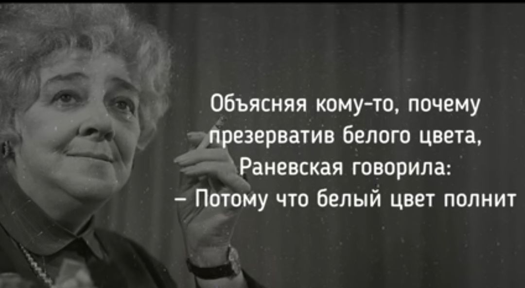 Объясняя кому тп почему презерватив белого цвета Раневская говорила Потому чти Белый цвет полиит