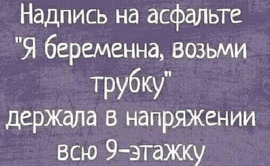 Надпись на асфальте Я беременна возьми Трубку держала в напрЯЖении всю 9этажку