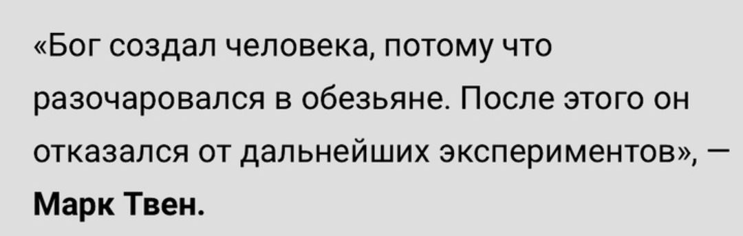 Бог создал человека потому что разочаровался обезьяне После этого он отказался от дальнейших экспериментов Марк Твен