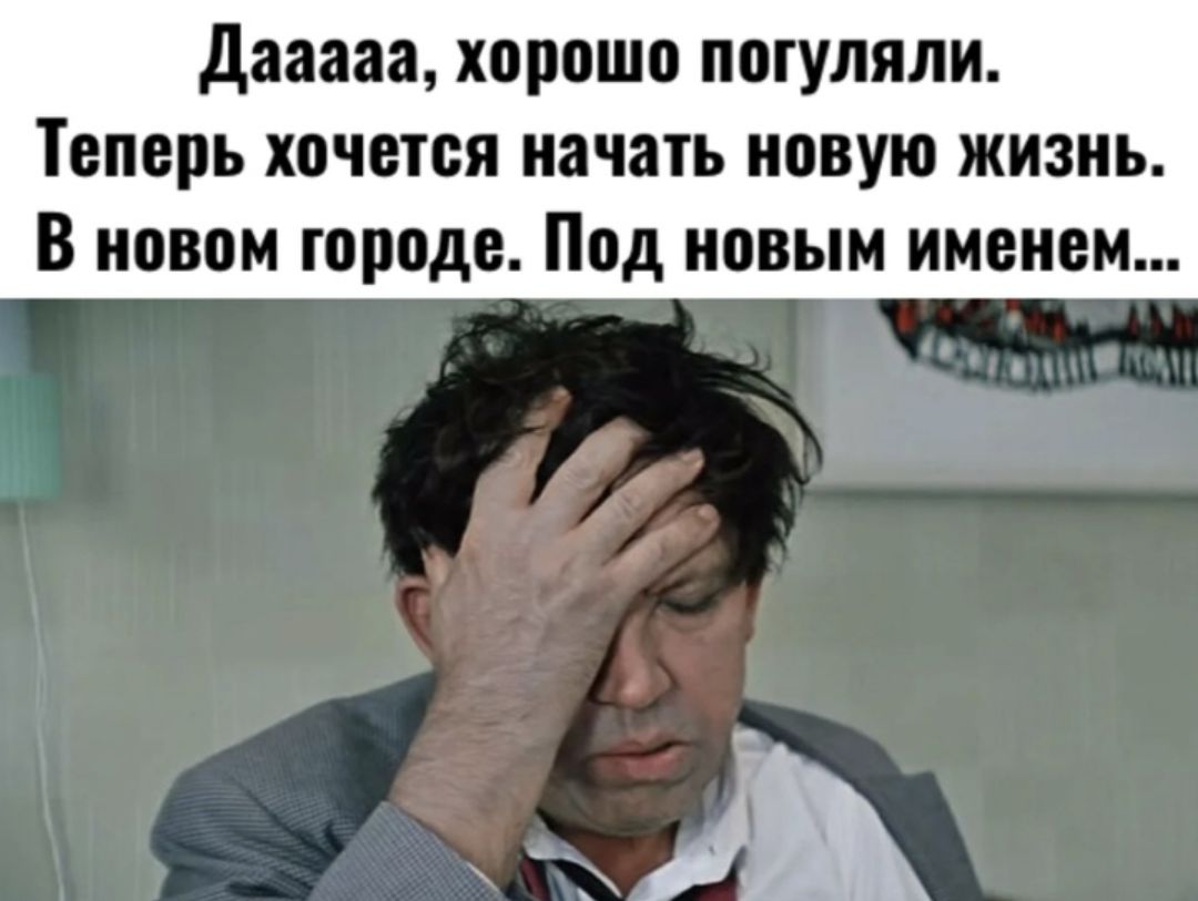 дааааа хорошо погуляли Теперь хочется начать новую жизнь в новом городе Под новым именем