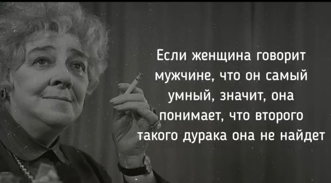 Если женщина говорит мужчине что он самый умный значит она понимает что второго такого дурака она не найдет