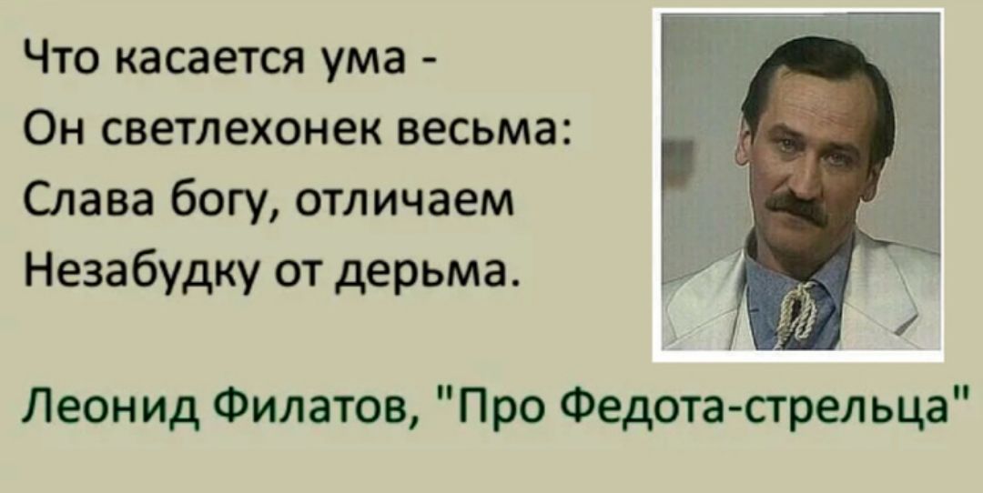 Что касается ума Он светлехонек весьма Слава богу отличаем Незабудку от дерьма 2 Леонид Филатов Про Федота стрельца