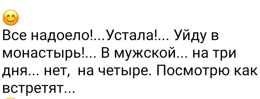 Все надоелоУстала Уйду в монастырь В мужской на три дня нет на четыре Посмотрю как встретят