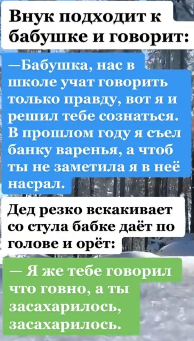 Внук подходит к бабушке и говорит имей а і Дед резко вскакивает со стула бабке даёт по головеи орет Я же тебе говорил что говно а ты засахарилось засахарилось