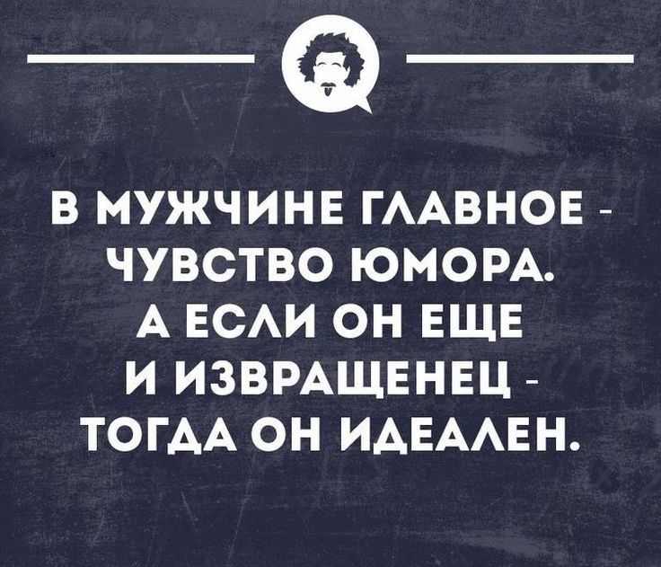 _Ф В МУЖЧИНЕ ГААВНОЕ ЧУВСТВО ЮМОРА А ЕСАИ ОН ЕЩЕ И ИЗВРАЩЕНЕЦ ТОГАА ОН ИАЕААЕН