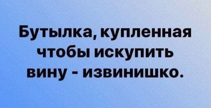 Бутылка купленная чтобы искупить вину извинишко