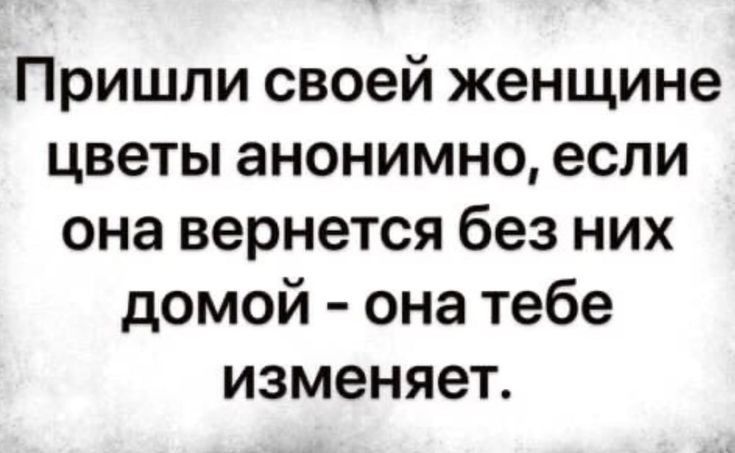 Пришли своей женщине цветы анонимно если она вернется без них домой она тебе изменяет