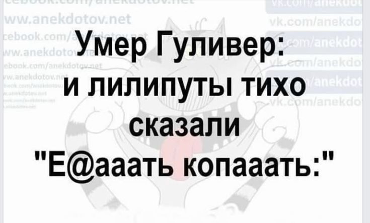 Умер Гуливер и липипуты тихо сказали Еааать копааать