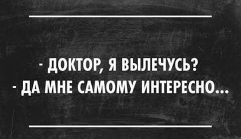дОКТОР Я ВЫЛЕЧУСЬ дА МНЕ САМОМУ ИНТЕРЕСНО